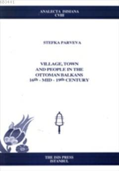 Village Town and People in the Ottoman Balkans 16th- MID - 19th Centur