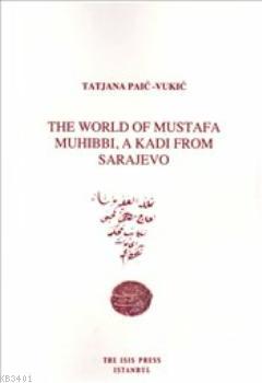 The World of Mustafa Muhibbi, A Kadi From Sarajevo Tatjana Paic Vukic