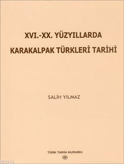 XVI.-XX. Yüzyıllarda Karakalpak Türkleri Tarihi Salih Yılmaz