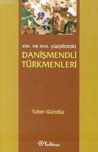 XVII. ve XVIII. Yüzyıllarda Danişmendli Türkmenleri Tufan Gündüz