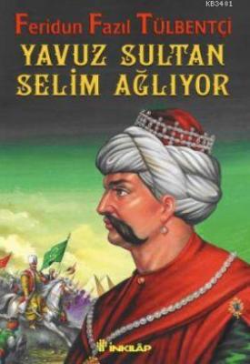 Yavuz Sultan Selim Ağlıyor Feridun Fazıl Tülbentçi