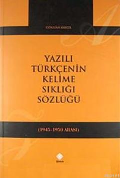 Yazılı Türkçenin Kelime Sıklığı Sözlüğü (1945-1950) Gökhan Ölker