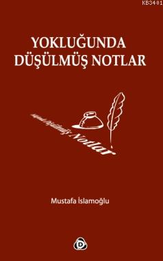 Yokluğunda Düşülmüş Notlar Mustafa İslamoğlu