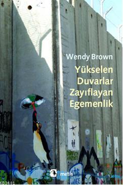 Yükselen Duvarlar, Zayıflayan Egemenlik Wendy Brown