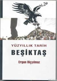 Yüzyıllık Tarih Beşiktaş Ergun Hiçyılmaz